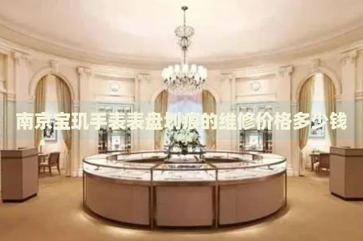 南京寶璣手表表盤劃痕的維修價格多少錢