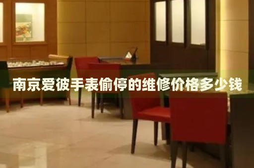 南京愛彼手表偷停的維修價(jià)格多少錢