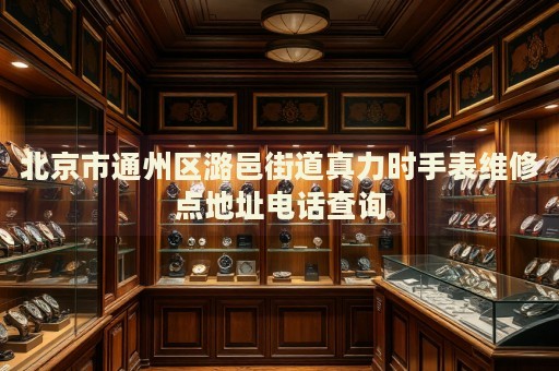 北京市通州區(qū)潞邑街道真力時(shí)手表維修點(diǎn)地址電話查詢